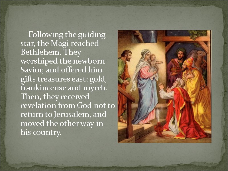Following the guiding star, the Magi reached Bethlehem. They worshiped the newborn Savior, and